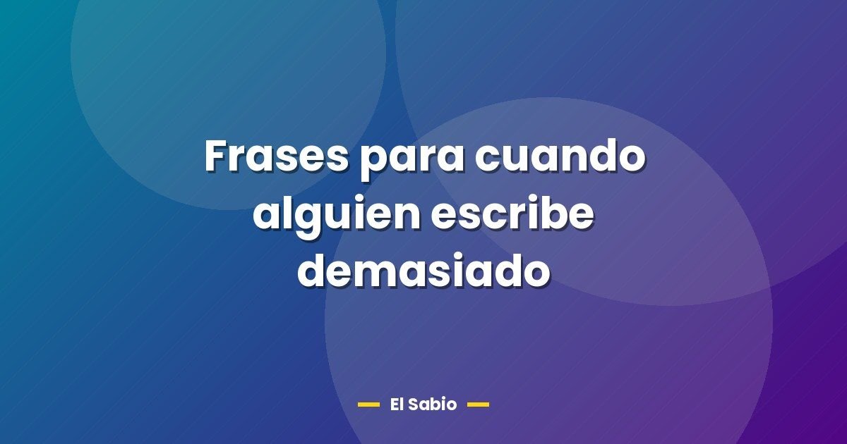 Frases para cuando alguien escribe demasiado 1 Frases para cuando alguien escribe demasiado