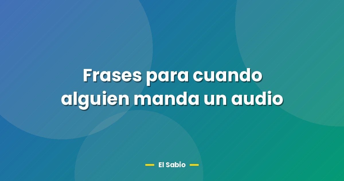 Frases para cuando alguien manda un audio 1 Frases para cuando alguien manda un audio