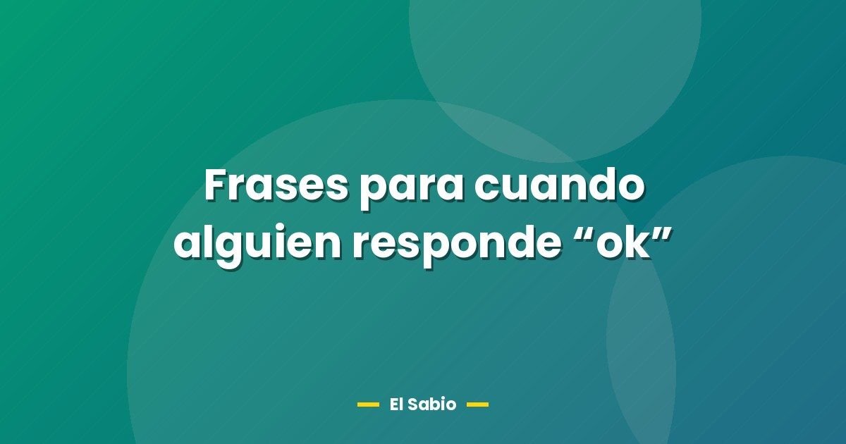 Frases para cuando alguien responde “ok”