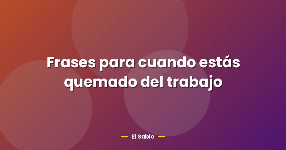 Frases para cuando estás quemado del trabajo 1 Frases para cuando estás quemado del trabajo