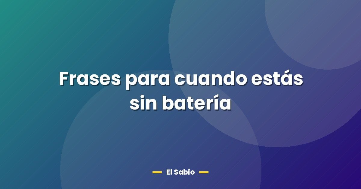 Frases para cuando estás sin batería 1 Frases para cuando estás sin batería