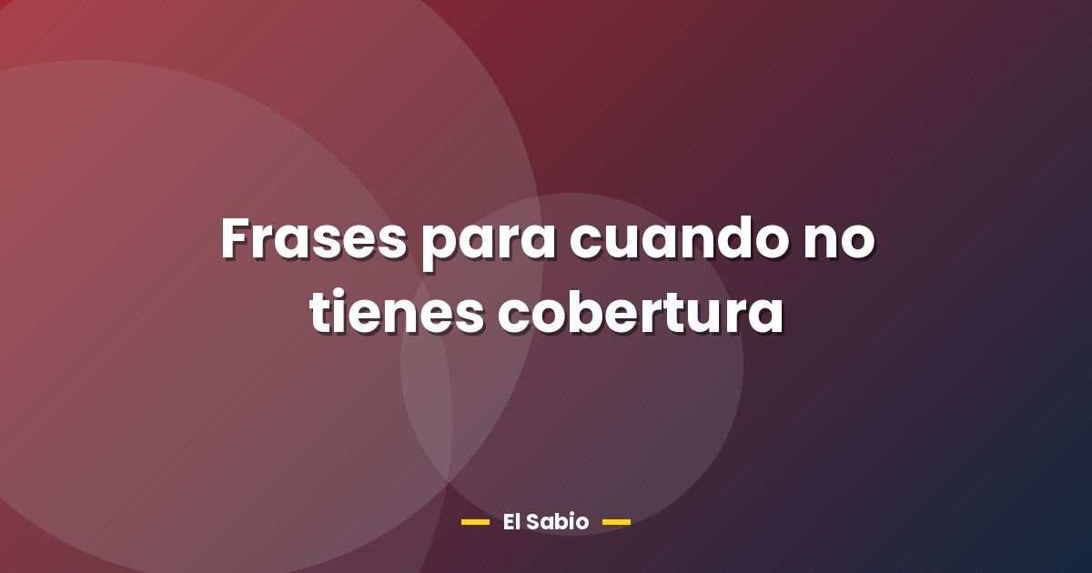 Frases para cuando no tienes cobertura