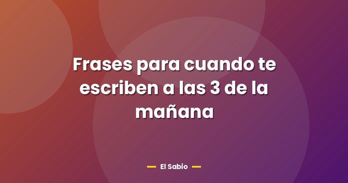 Frases para cuando te escriben a las 3 de la mañana 1 Frases para cuando te escriben a las 3 de la mañana
