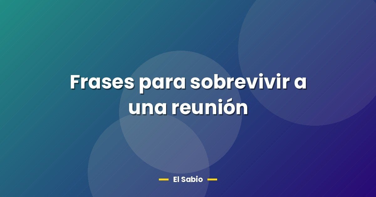 Frases para sobrevivir a una reunión 1 Frases para sobrevivir a una reunión