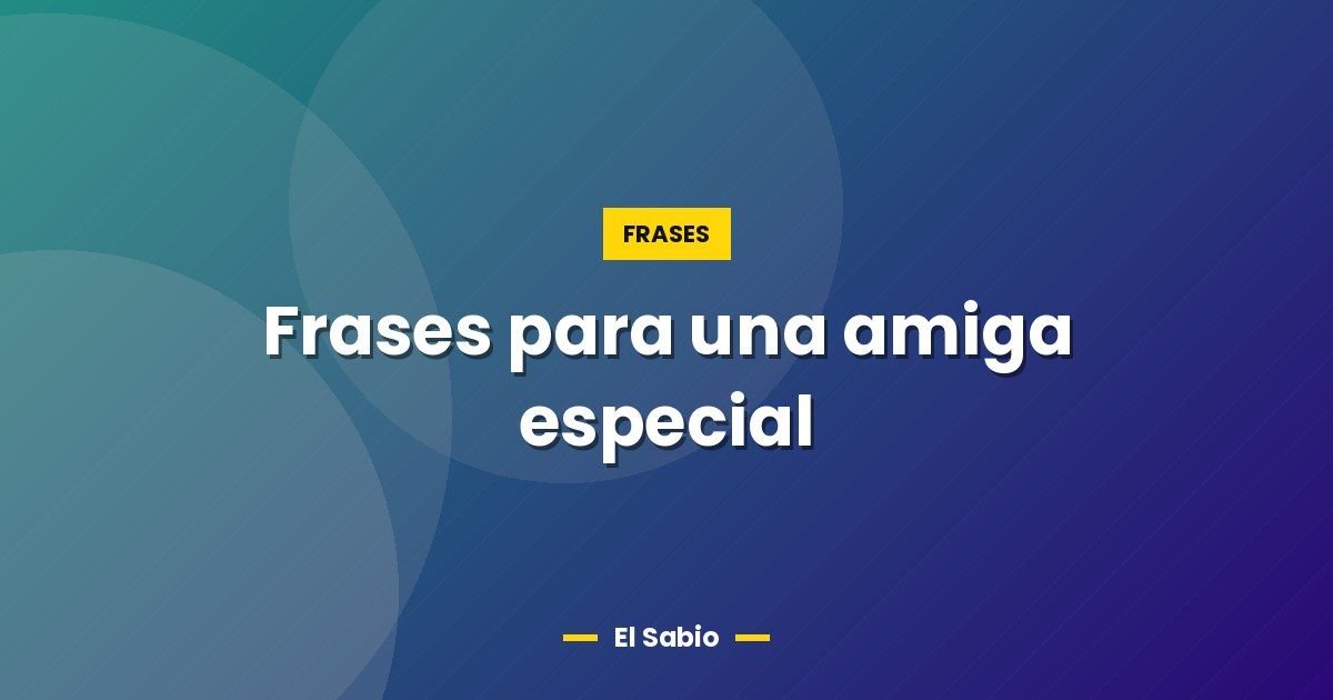 Frases para una amiga especial