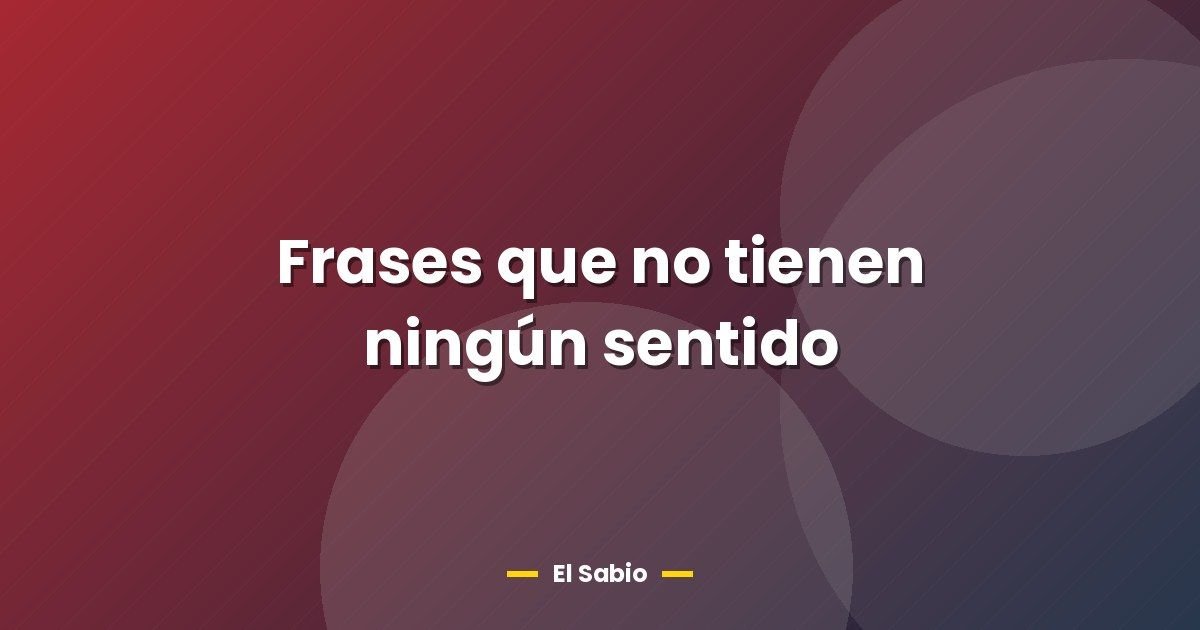 Frases que no tienen ningún sentido