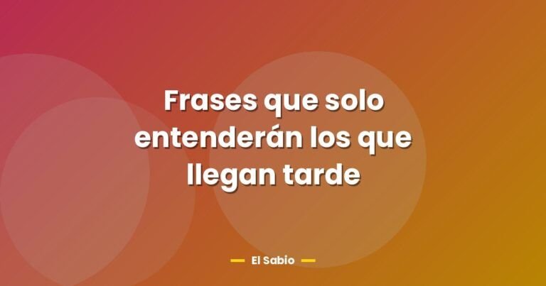 frases que solo entenderan los que llegan tarde 26677