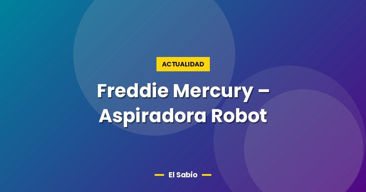 Freddie Mercury - Aspiradora Robot 1 Freddie Mercury – Aspiradora Robot