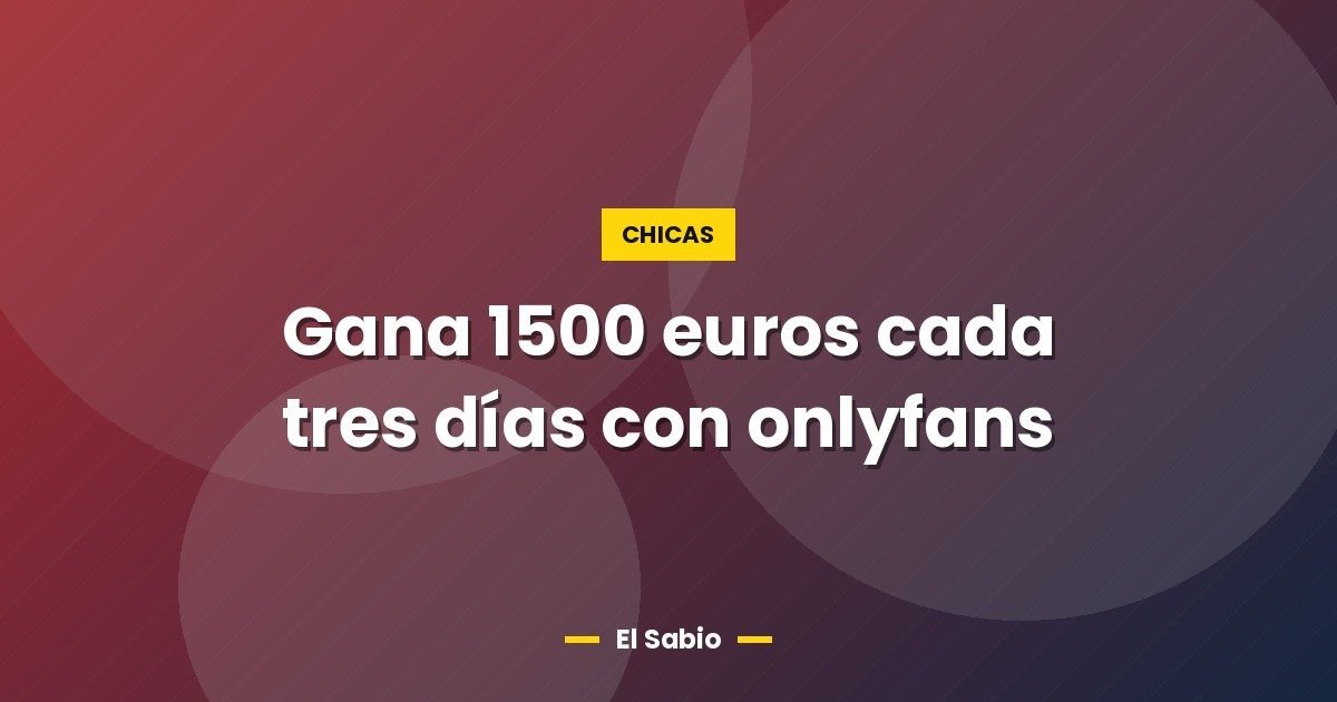 Gana 1500 euros cada tres días con onlyfans 1 Gana 1500 euros cada tres días con onlyfans