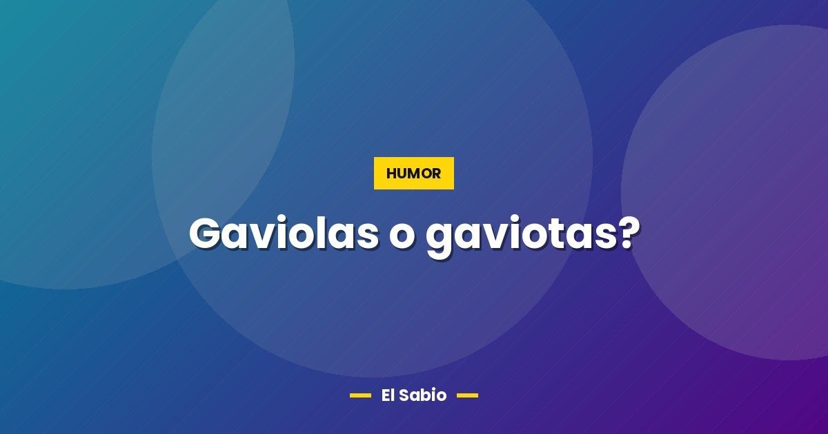 Gaviolas o gaviotas?