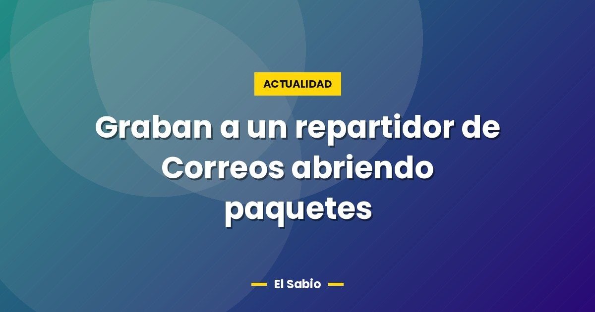 Graban a un repartidor de Correos abriendo paquetes 1 Graban a un repartidor de Correos abriendo paquetes