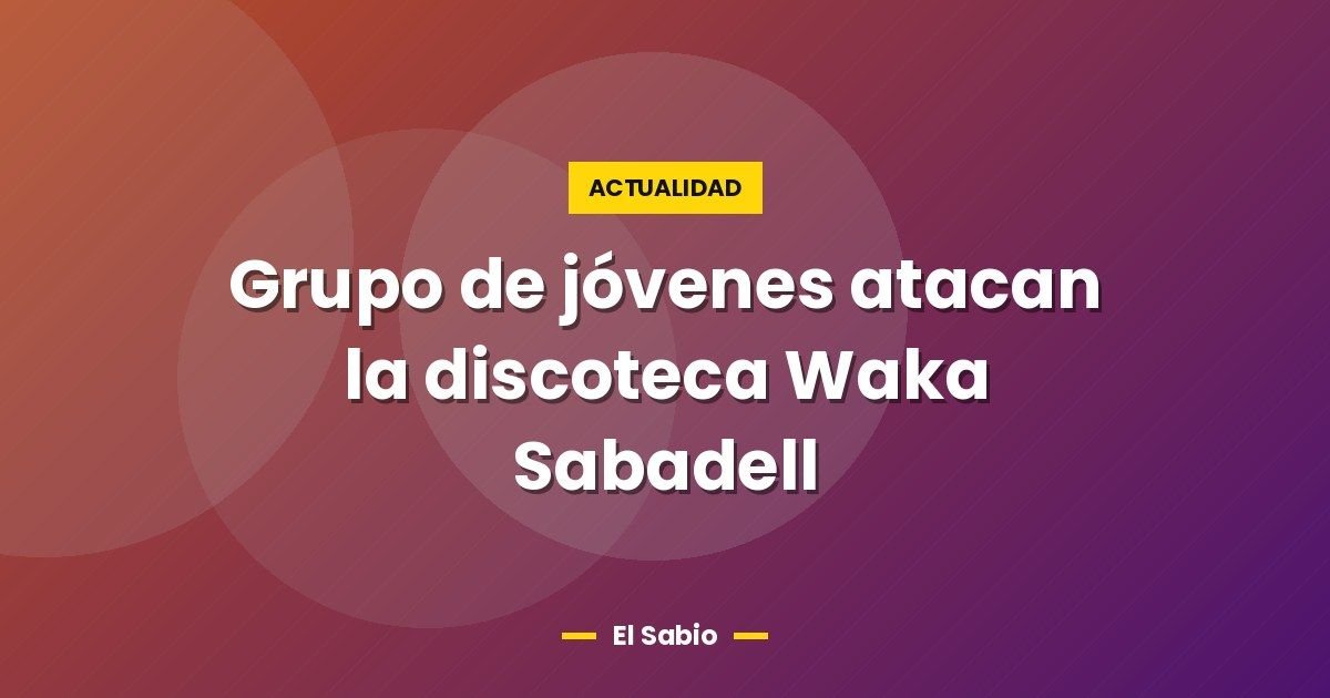 Grupo de jóvenes atacan la discoteca Waka Sabadell 1 Grupo de jóvenes atacan la discoteca Waka Sabadell