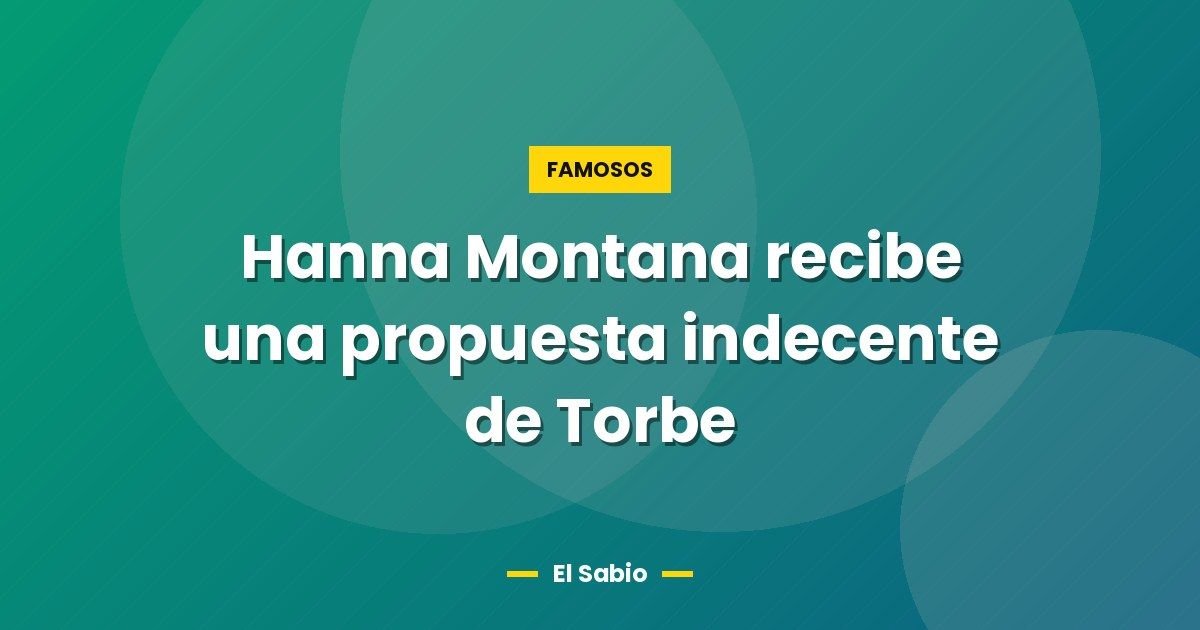 Hanna Montana recibe una propuesta indecente de Torbe 1 Hanna Montana recibe una propuesta indecente de Torbe