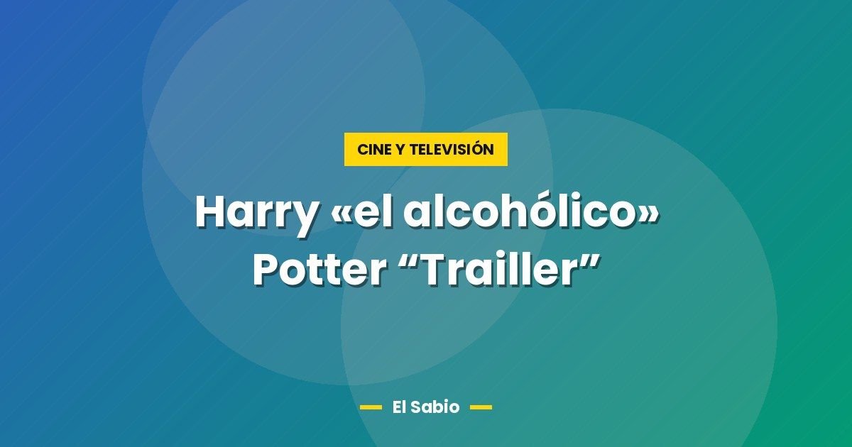 Harry «el alcohólico» Potter "Trailler" 1 Harry «el alcohólico» Potter “Trailler”