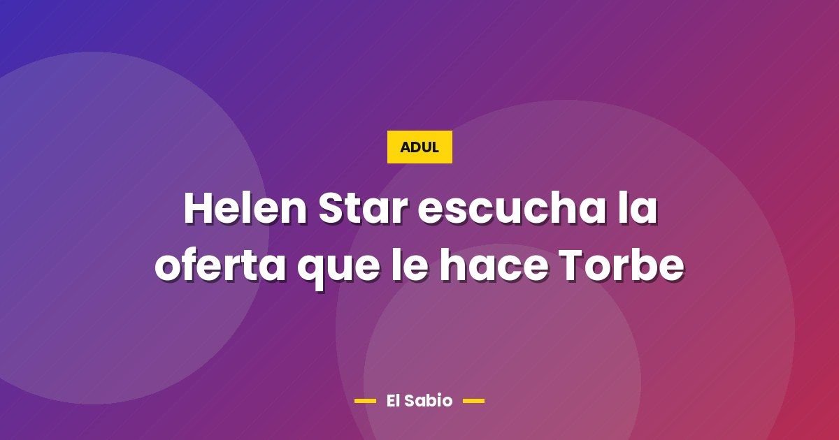 Helen Star escucha la oferta que le hace Torbe 1 Helen Star escucha la oferta que le hace Torbe