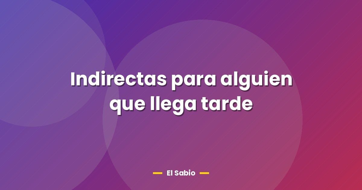 Indirectas para alguien que llega tarde 1 Indirectas para alguien que llega tarde