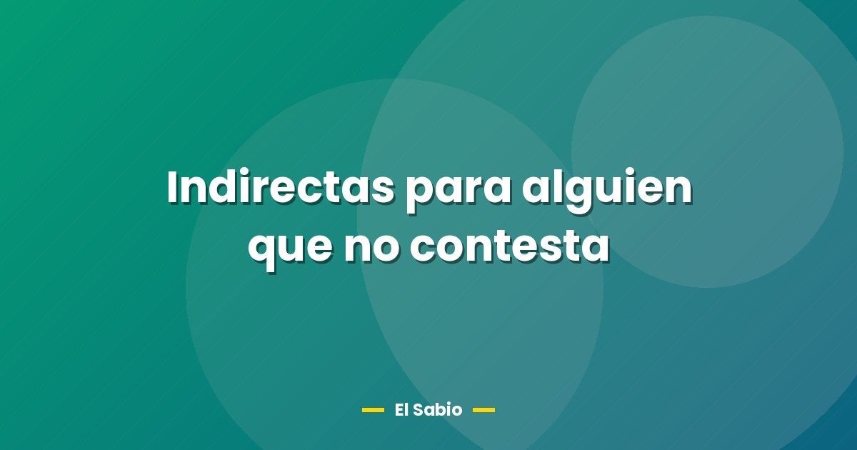 Indirectas para alguien que no contesta