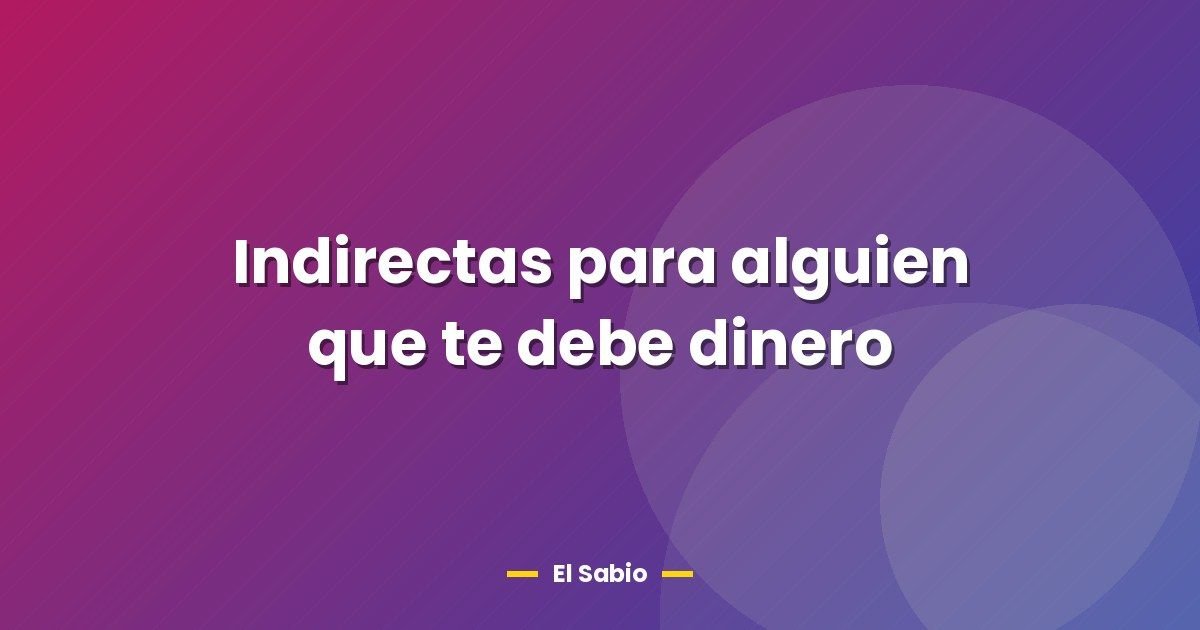 Indirectas para alguien que te debe dinero 1 Indirectas para alguien que te debe dinero