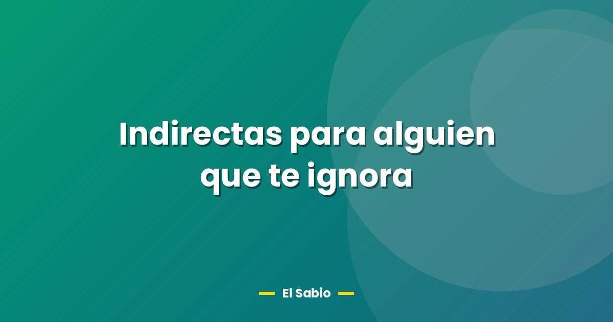Indirectas para alguien que te ignora