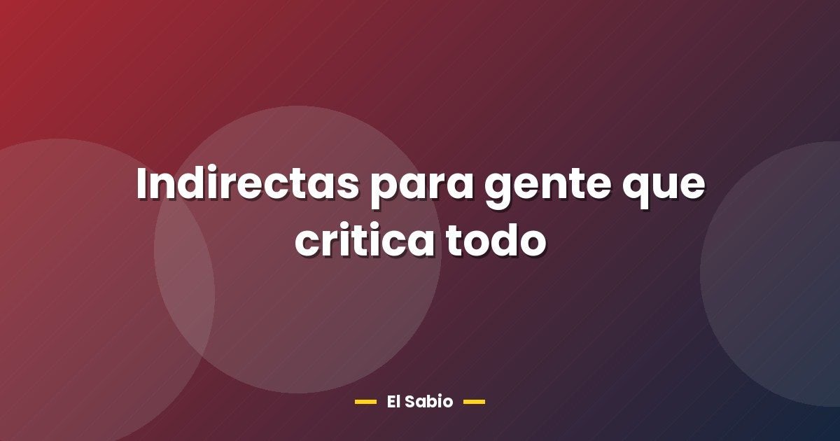 Indirectas para gente que critica todo