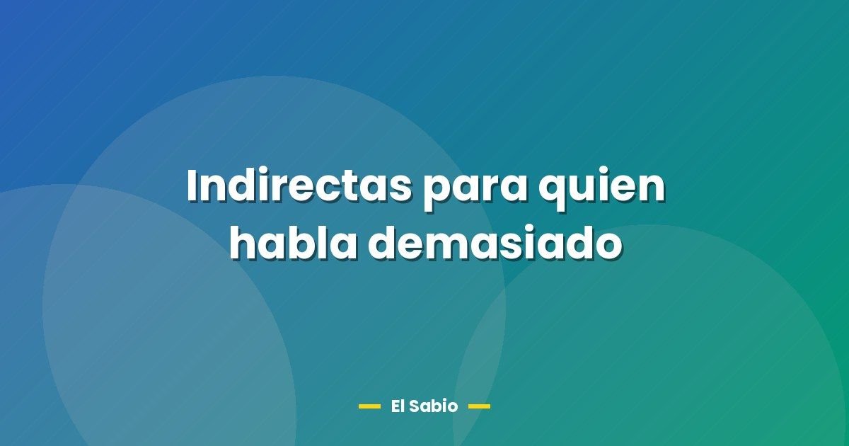 Indirectas para quien habla demasiado