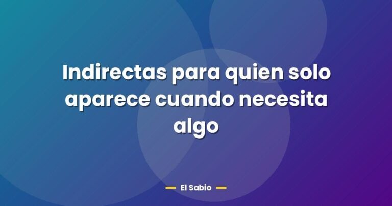 indirectas para quien solo aparece cuando necesita algo 26687
