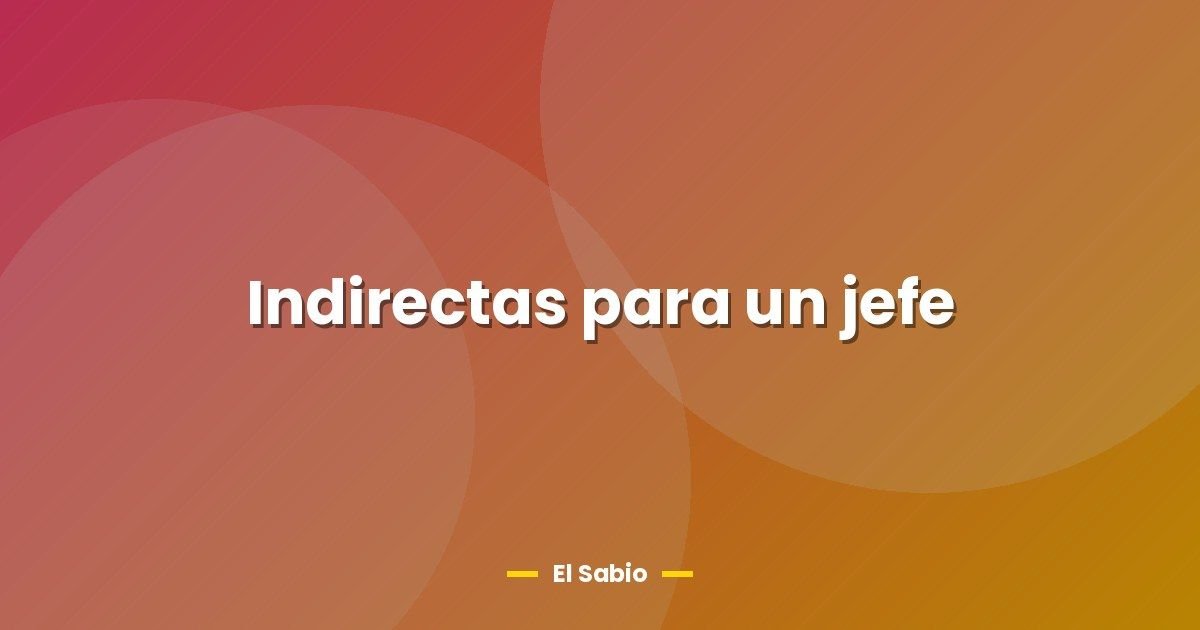 Indirectas para un jefe