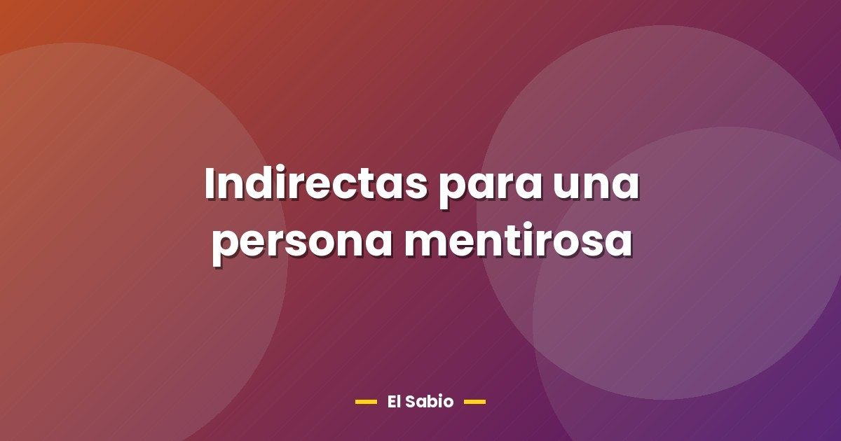 Indirectas para una persona mentirosa 1 Indirectas para una persona mentirosa