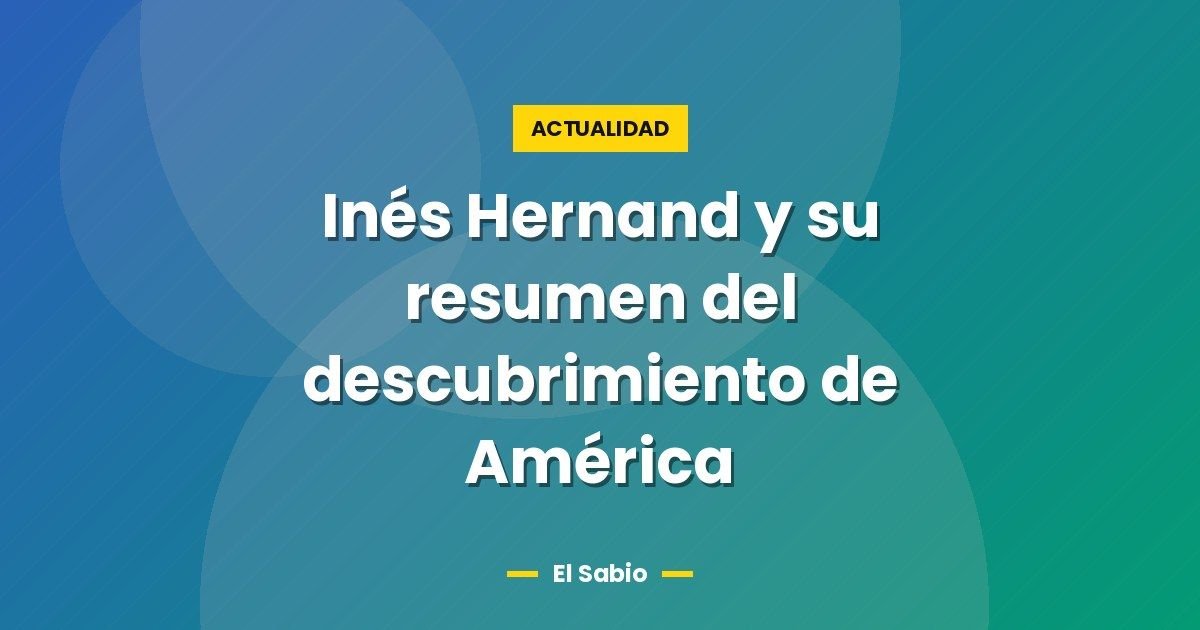 Inés Hernand y su resumen del descubrimiento de América 1 Inés Hernand y su resumen del descubrimiento de América