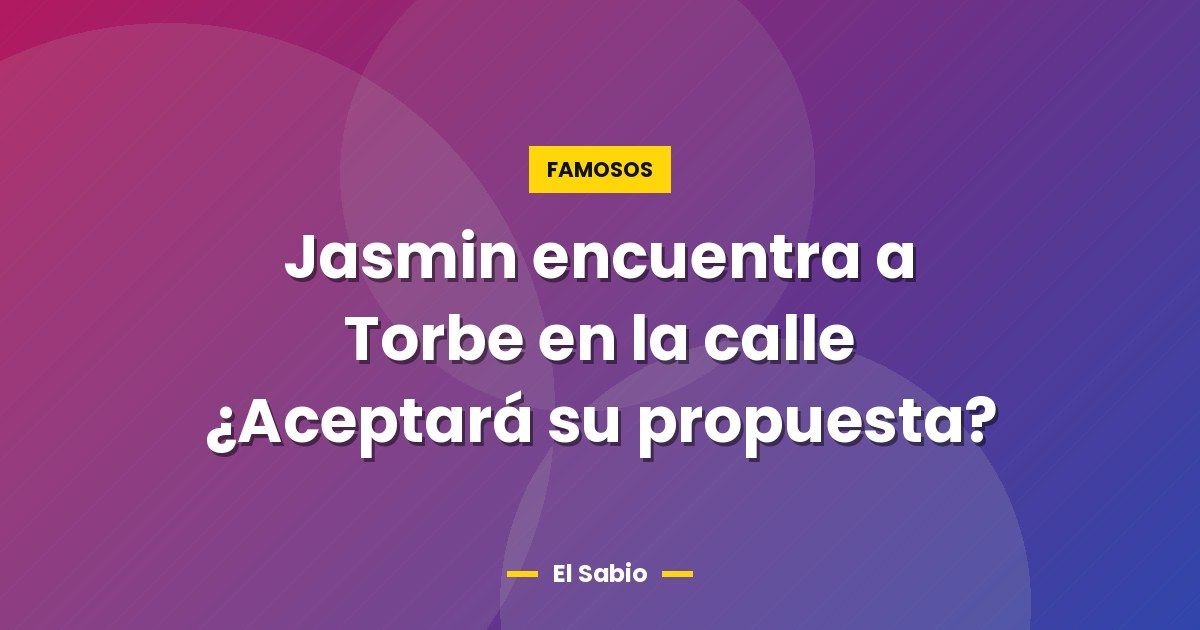 Jasmin encuentra a Torbe en la calle ¿Aceptará su propuesta? 1 Jasmin encuentra a Torbe en la calle ¿Aceptará su propuesta?