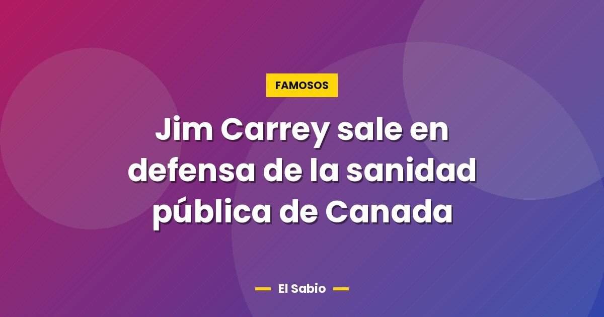 Jim Carrey sale en defensa de la sanidad pública de Canada
