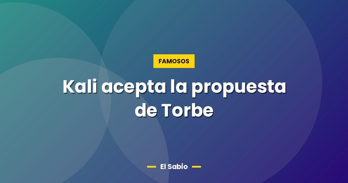 Kali acepta la propuesta de Torbe 1 Kali acepta la propuesta de Torbe
