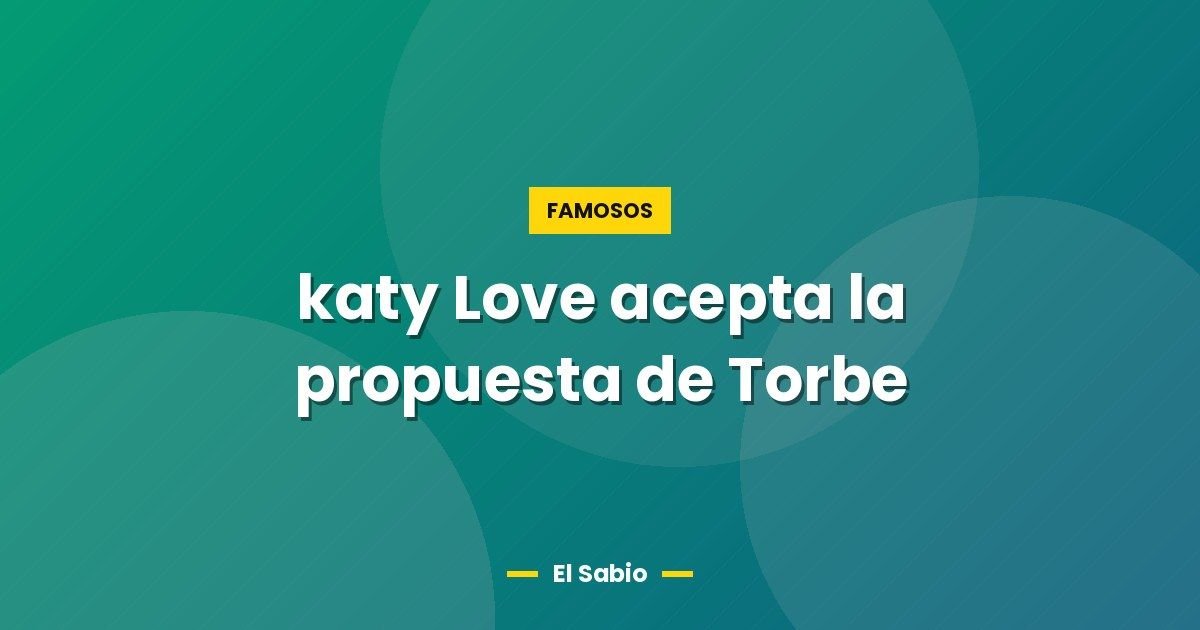 katy Love acepta la propuesta de Torbe 1 katy Love acepta la propuesta de Torbe