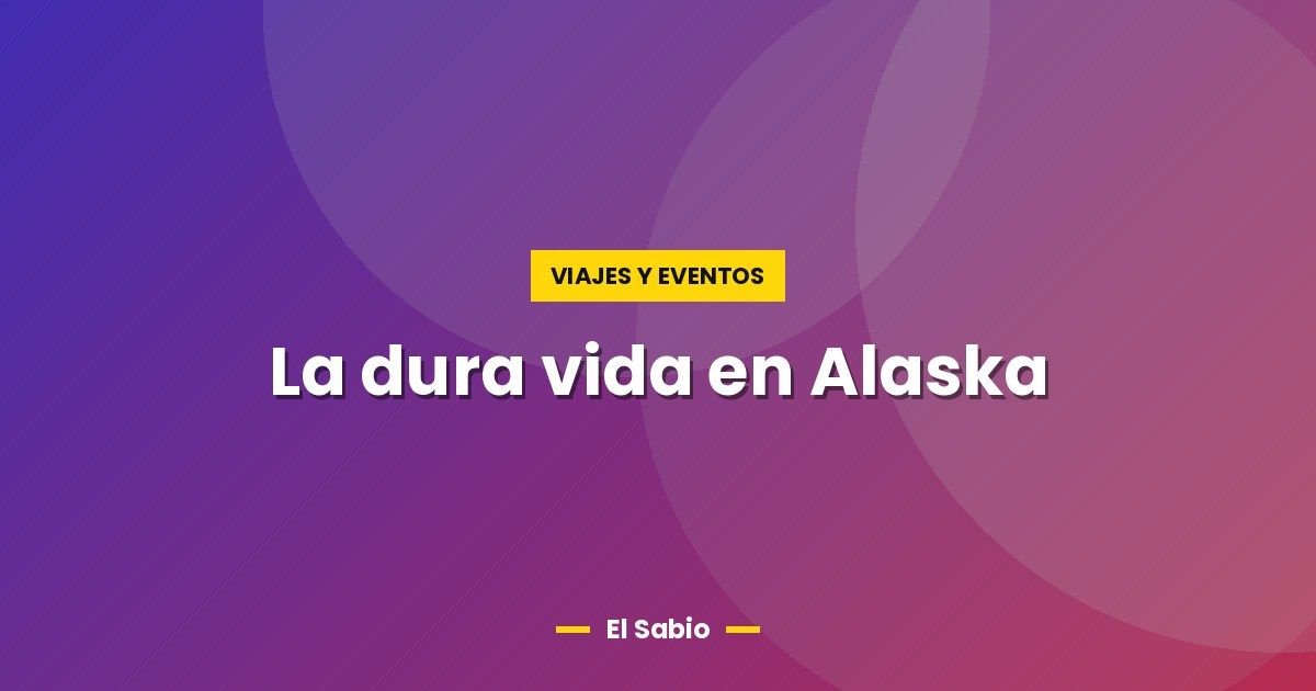 La dura vida en Alaska 1 La dura vida en Alaska