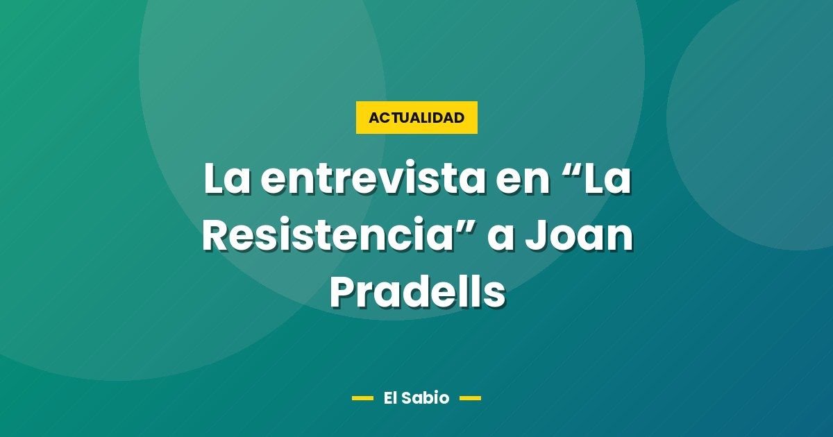 La entrevista en "La Resistencia" a Joan Pradells 1 La entrevista en “La Resistencia” a Joan Pradells