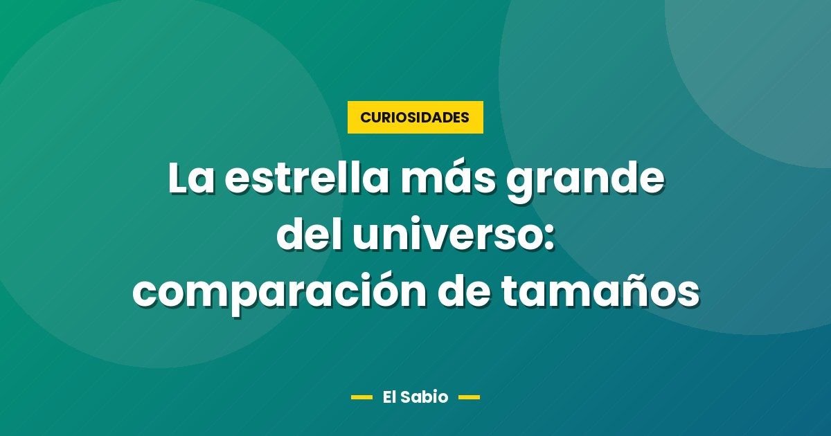 La estrella más grande del universo: comparación de tamaños 1 La estrella más grande del universo: comparación de tamaños