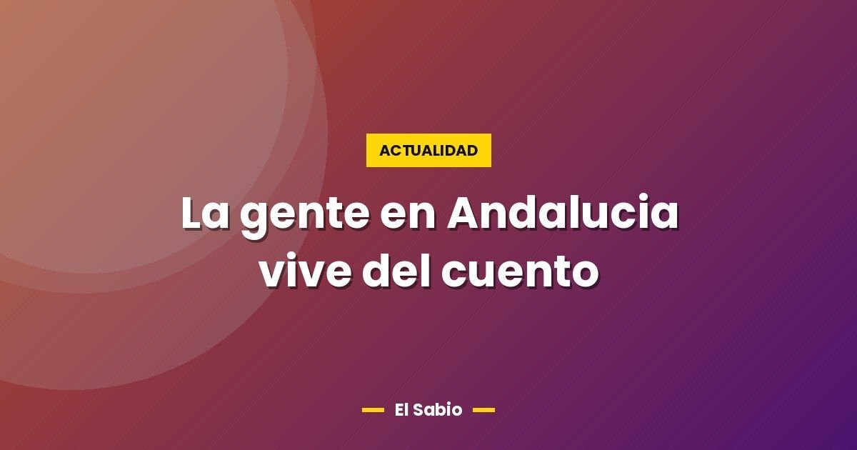 La gente en Andalucia vive del cuento