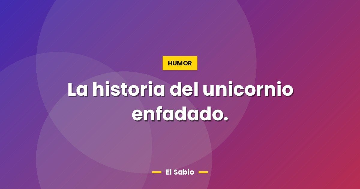 La historia del unicornio enfadado. 1 La historia del unicornio enfadado.