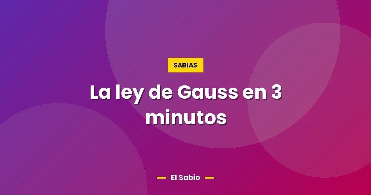 La ley de Gauss en 3 minutos 1 La ley de Gauss en 3 minutos
