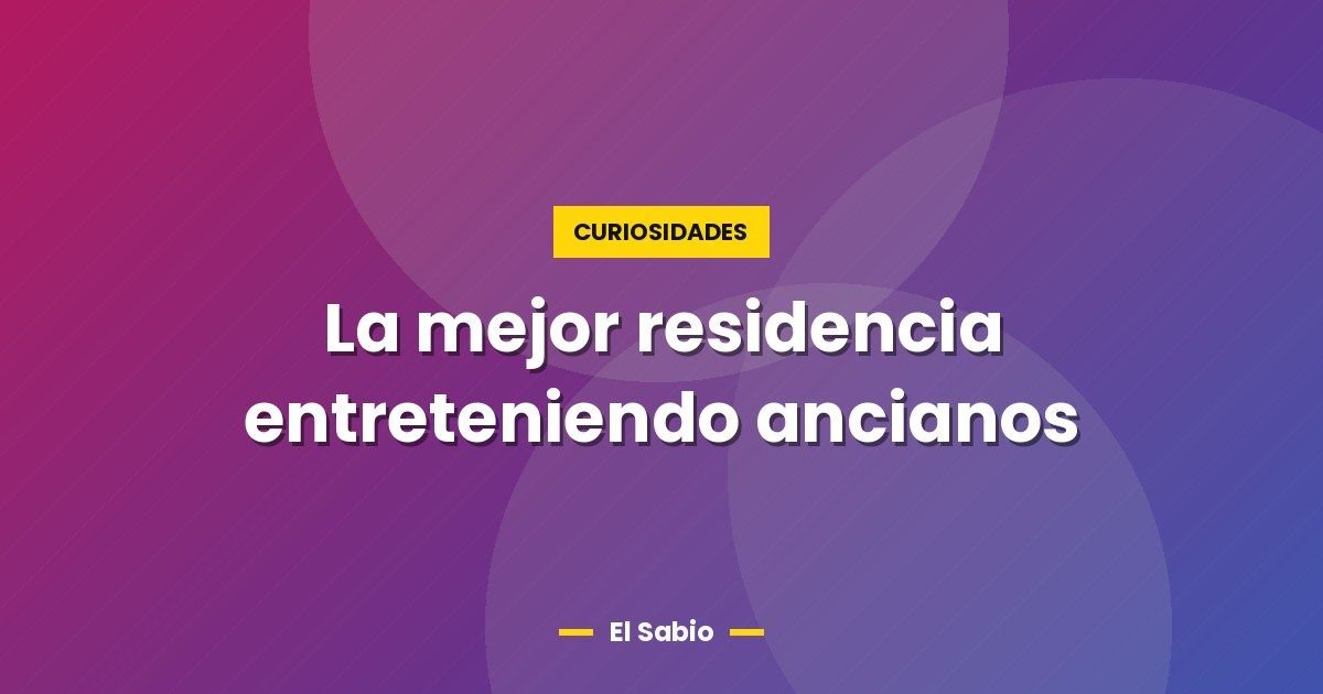 La mejor residencia entreteniendo ancianos 1 La mejor residencia entreteniendo ancianos