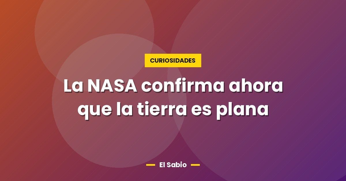 La NASA confirma ahora que la tierra es plana