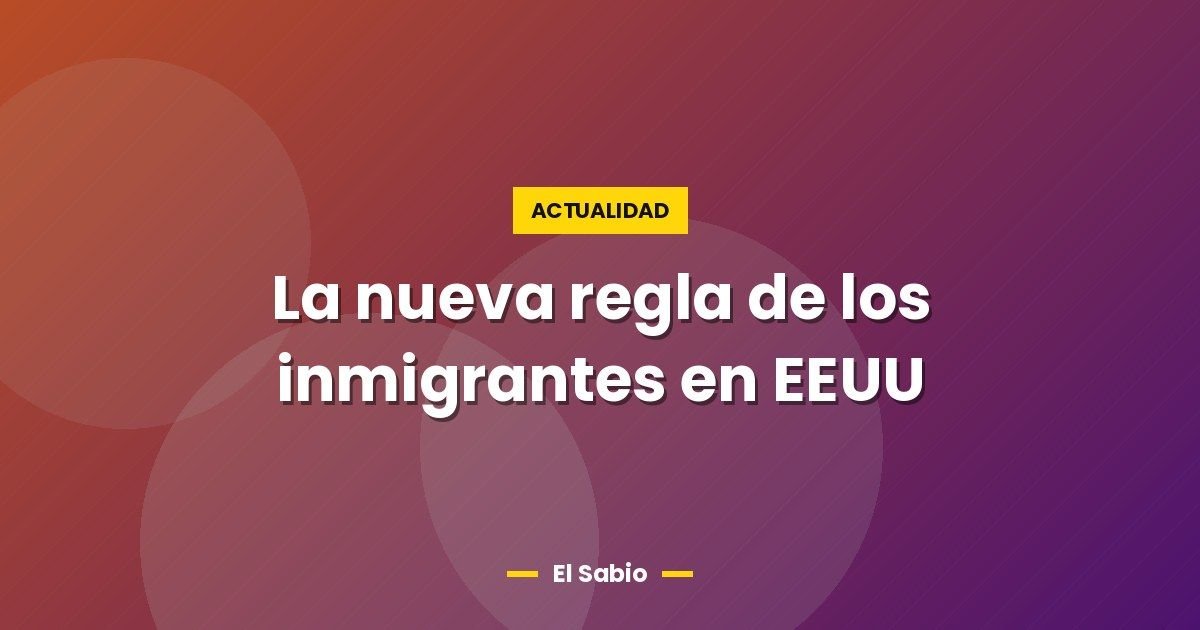 La nueva regla de los inmigrantes en EEUU