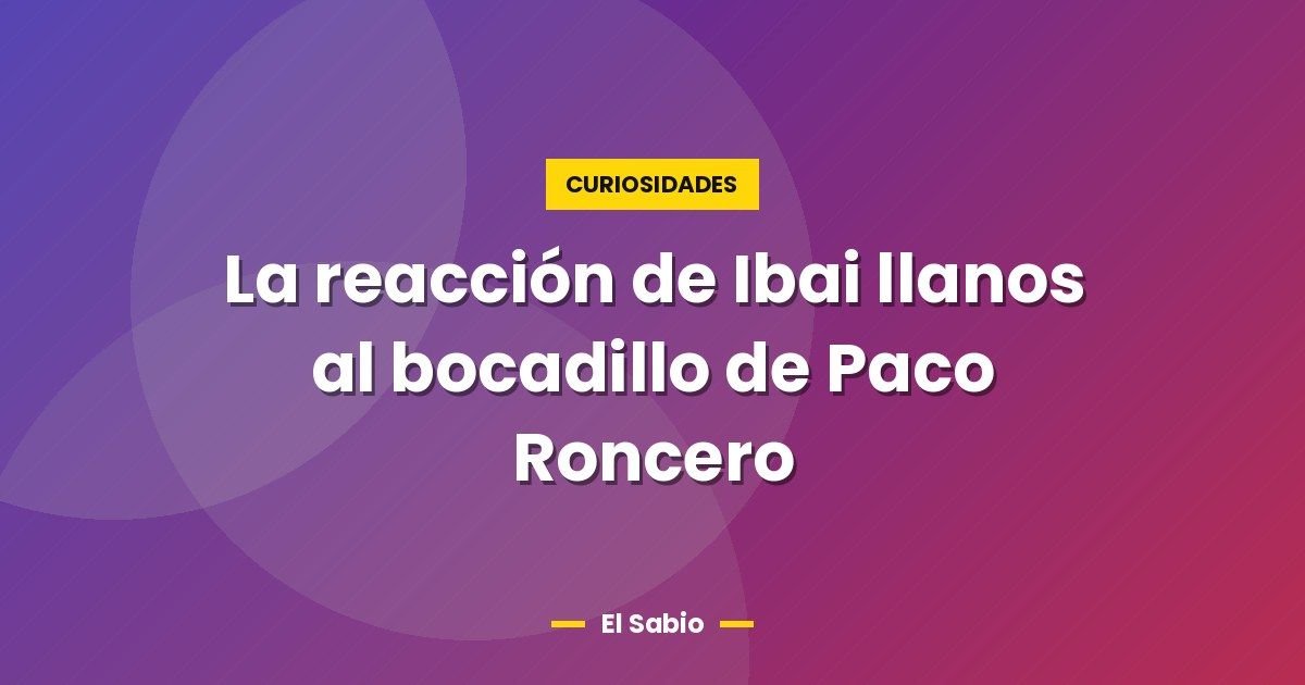 La reacción de Ibai llanos al bocadillo de Paco Roncero