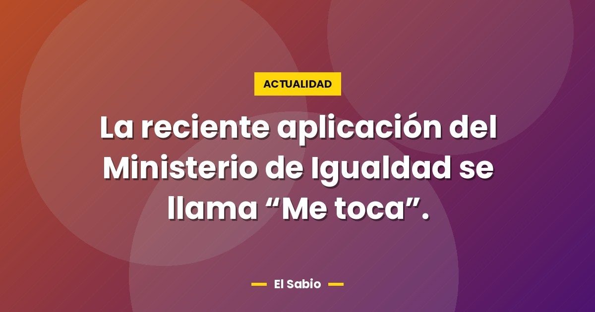La reciente aplicación del Ministerio de Igualdad se llama "Me toca". 1 La reciente aplicación del Ministerio de Igualdad se llama “Me toca”.