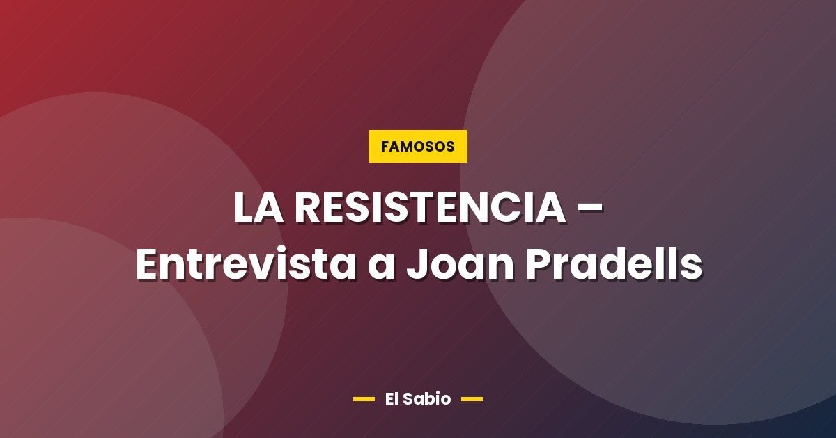 LA RESISTENCIA - Entrevista a Joan Pradells 1 LA RESISTENCIA – Entrevista a Joan Pradells