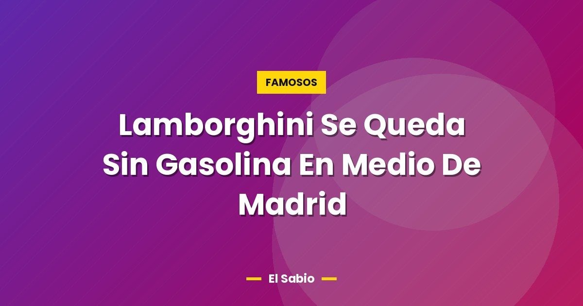 Lamborghini Se Queda Sin Gasolina En Medio De Madrid 1 Lamborghini Se Queda Sin Gasolina En Medio De Madrid