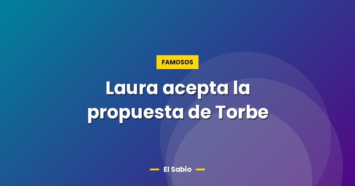 Laura acepta la propuesta de Torbe 1 Laura acepta la propuesta de Torbe
