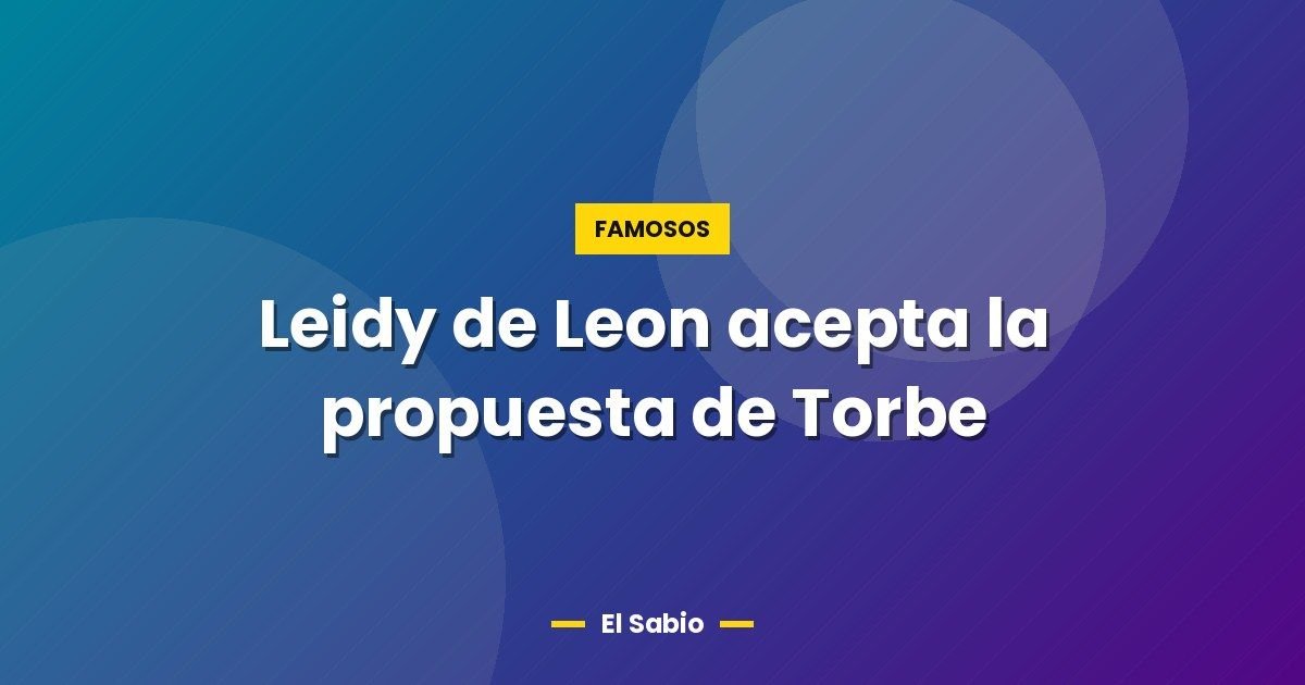 Leidy de Leon acepta la propuesta de Torbe