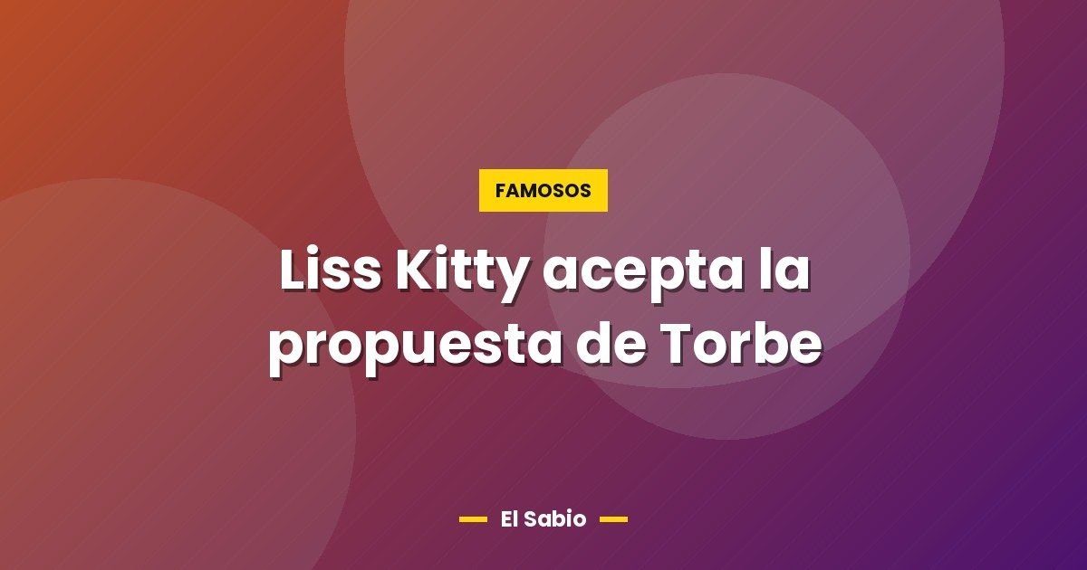 Liss Kitty acepta la propuesta de Torbe