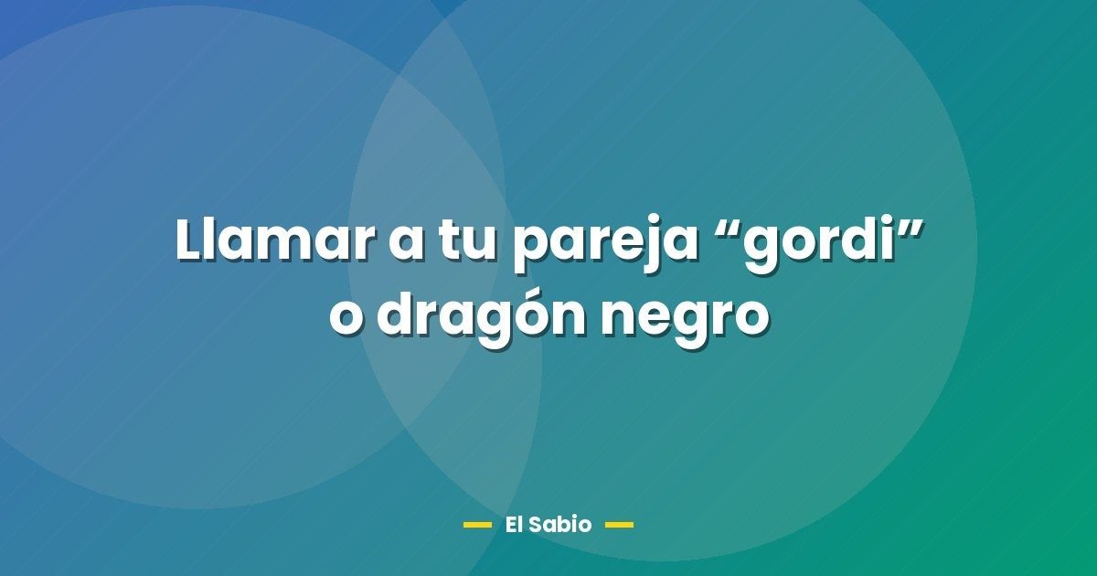 Llamar a tu pareja "gordi" o dragón negro 1 Llamar a tu pareja “gordi” o dragón negro